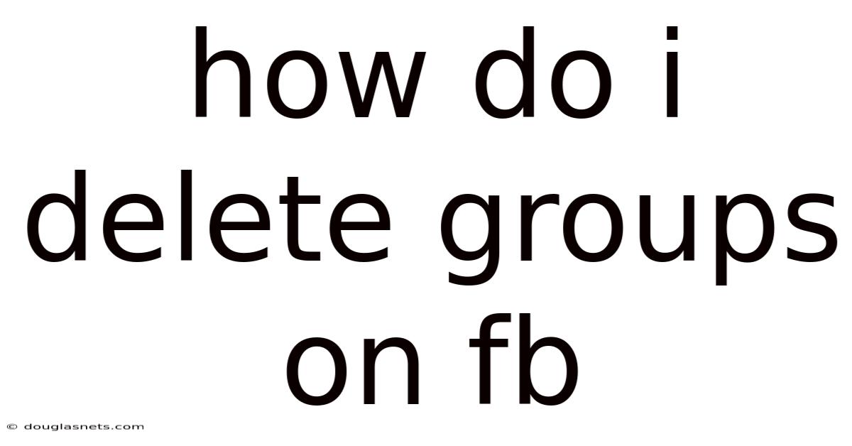 How Do I Delete Groups On Fb