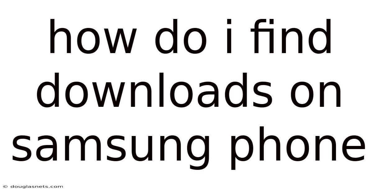 How Do I Find Downloads On Samsung Phone