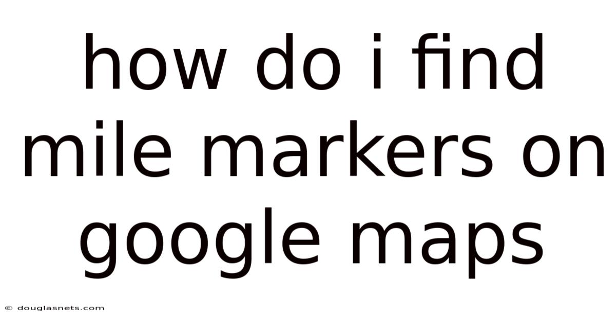 How Do I Find Mile Markers On Google Maps
