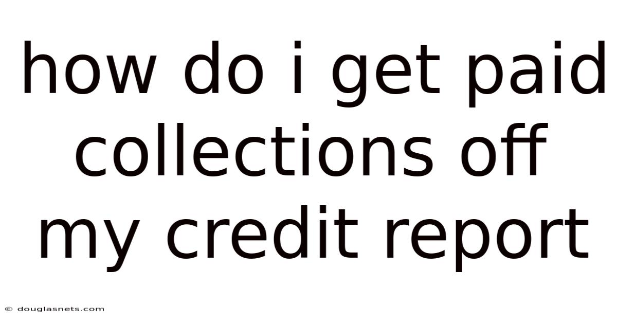 How Do I Get Paid Collections Off My Credit Report