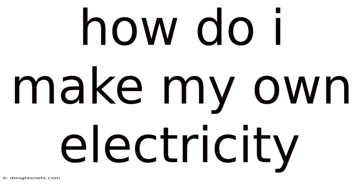 How Do I Make My Own Electricity