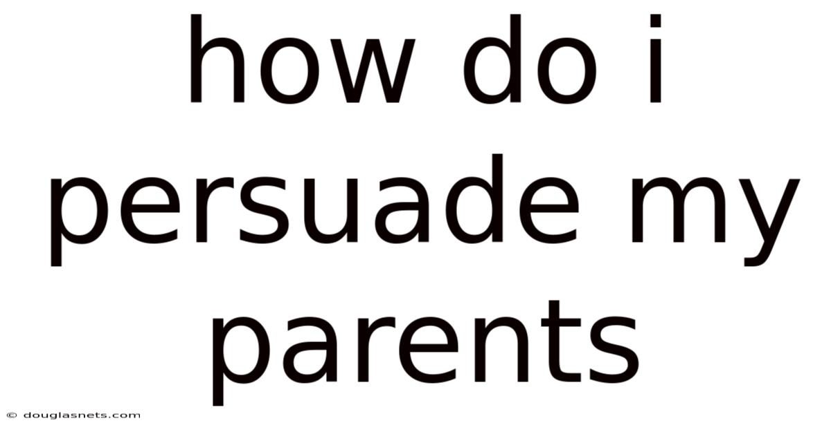 How Do I Persuade My Parents