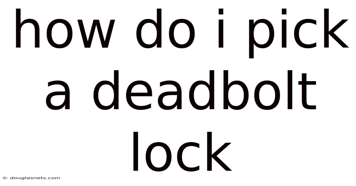 How Do I Pick A Deadbolt Lock