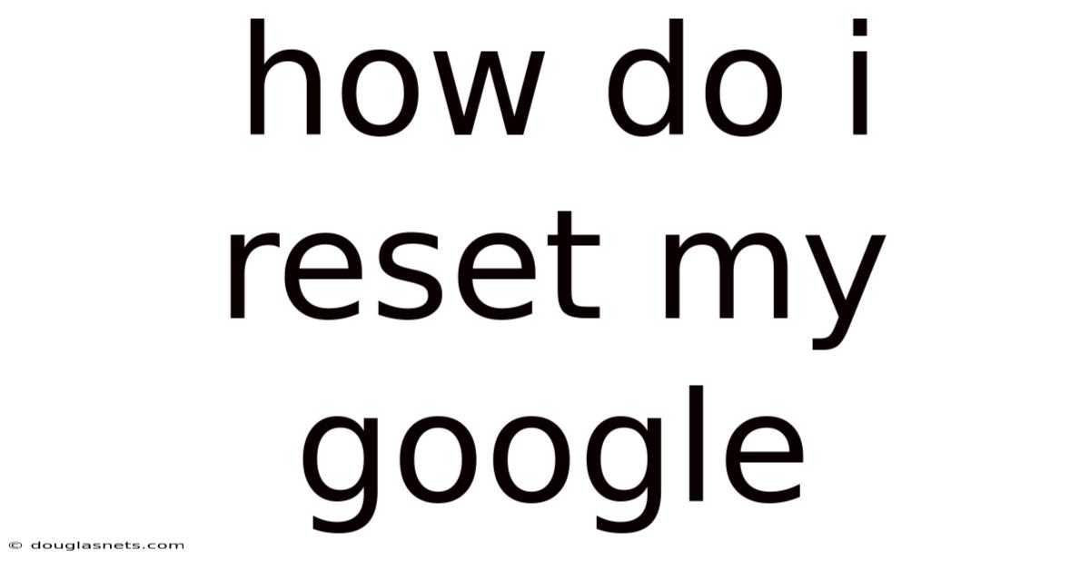 How Do I Reset My Google