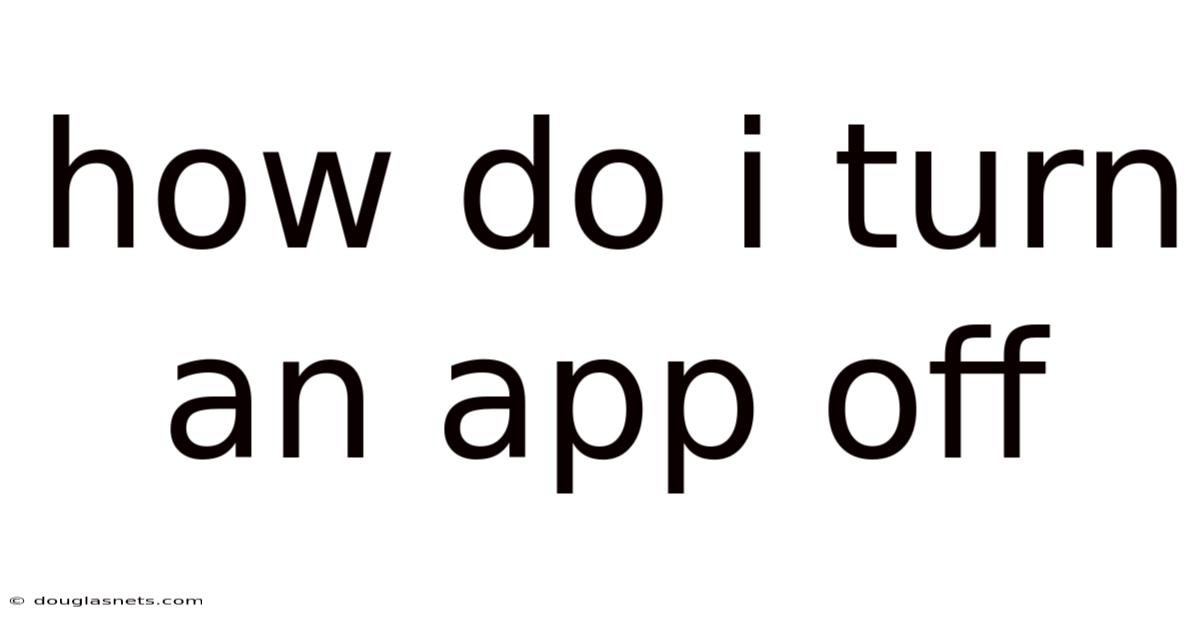 How Do I Turn An App Off