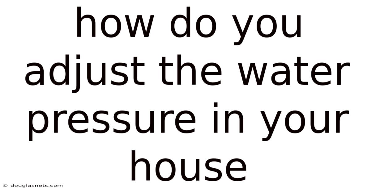 How Do You Adjust The Water Pressure In Your House