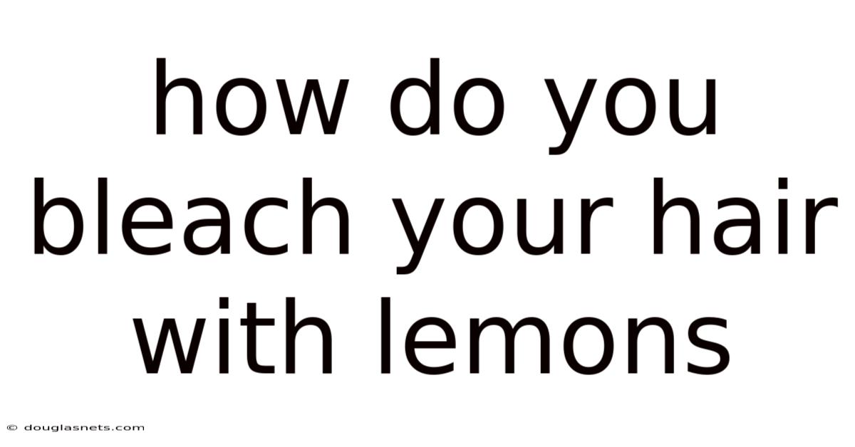How Do You Bleach Your Hair With Lemons