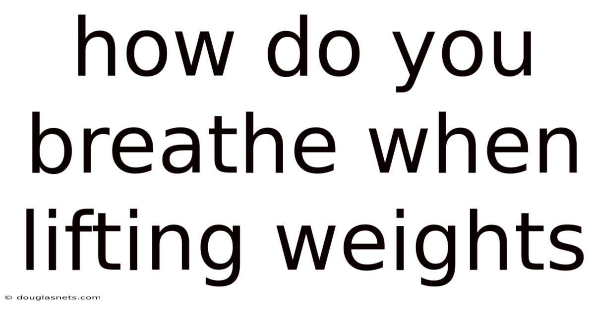 How Do You Breathe When Lifting Weights