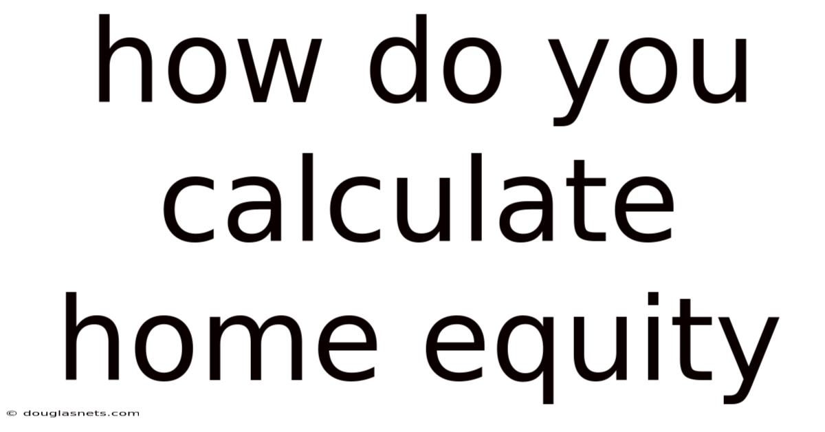 How Do You Calculate Home Equity
