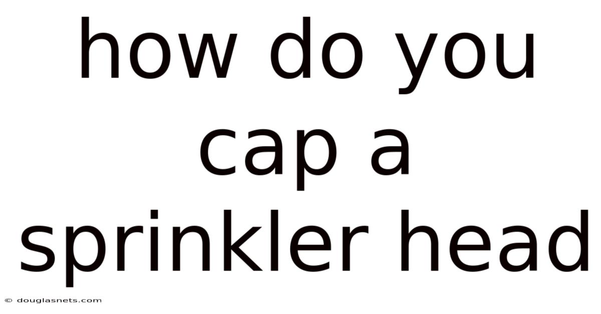 How Do You Cap A Sprinkler Head