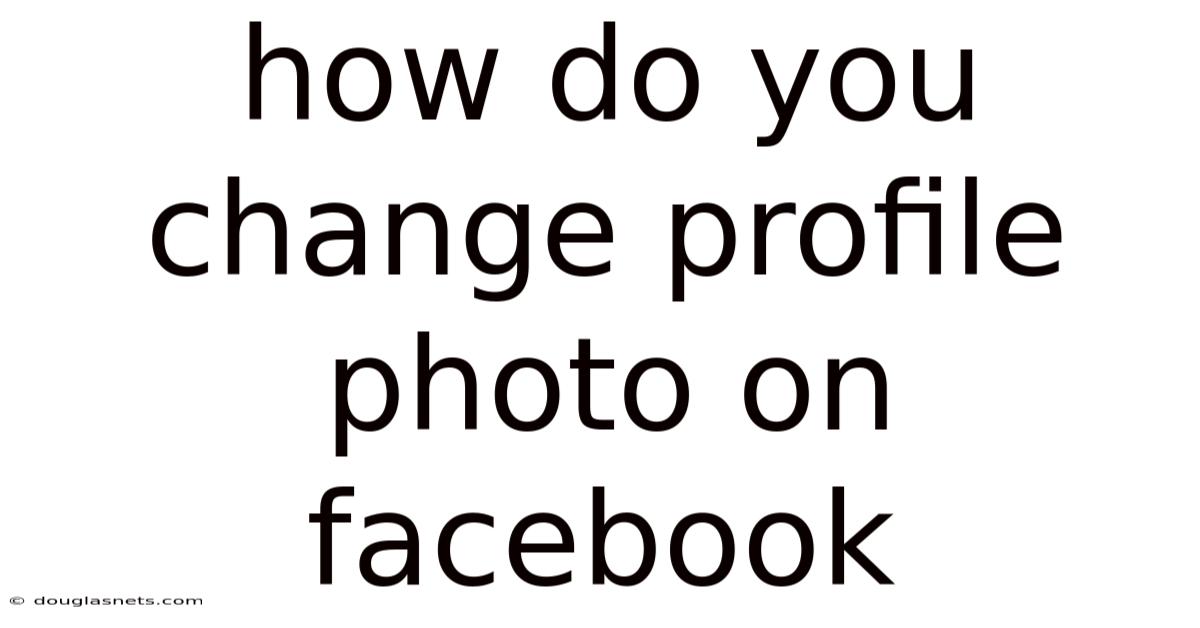 How Do You Change Profile Photo On Facebook
