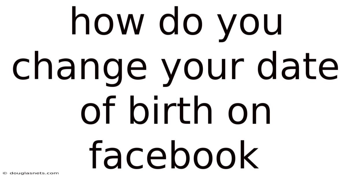 How Do You Change Your Date Of Birth On Facebook