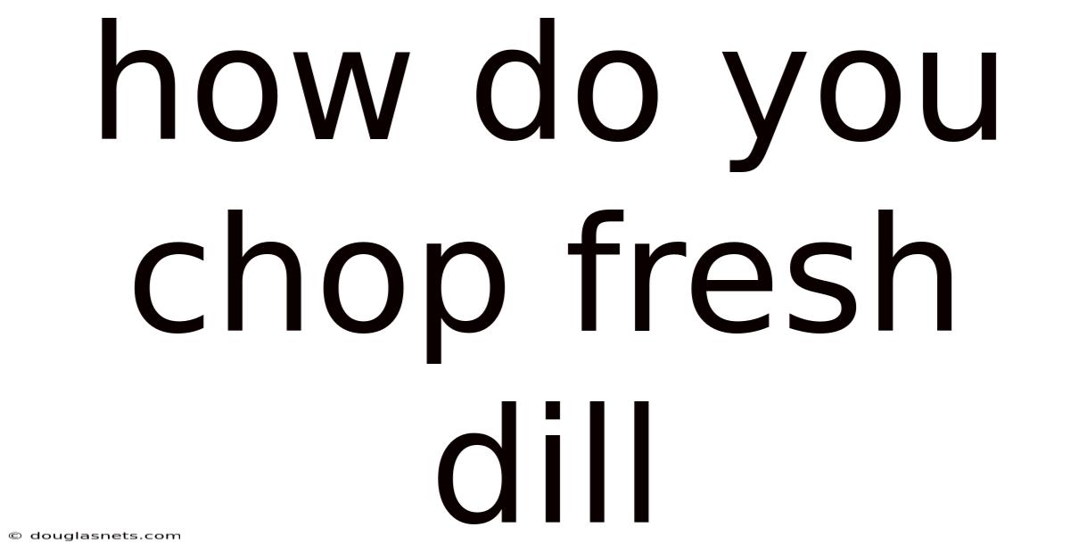 How Do You Chop Fresh Dill