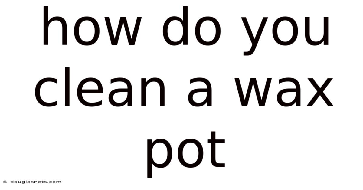 How Do You Clean A Wax Pot