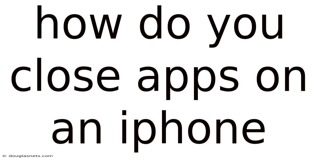 How Do You Close Apps On An Iphone