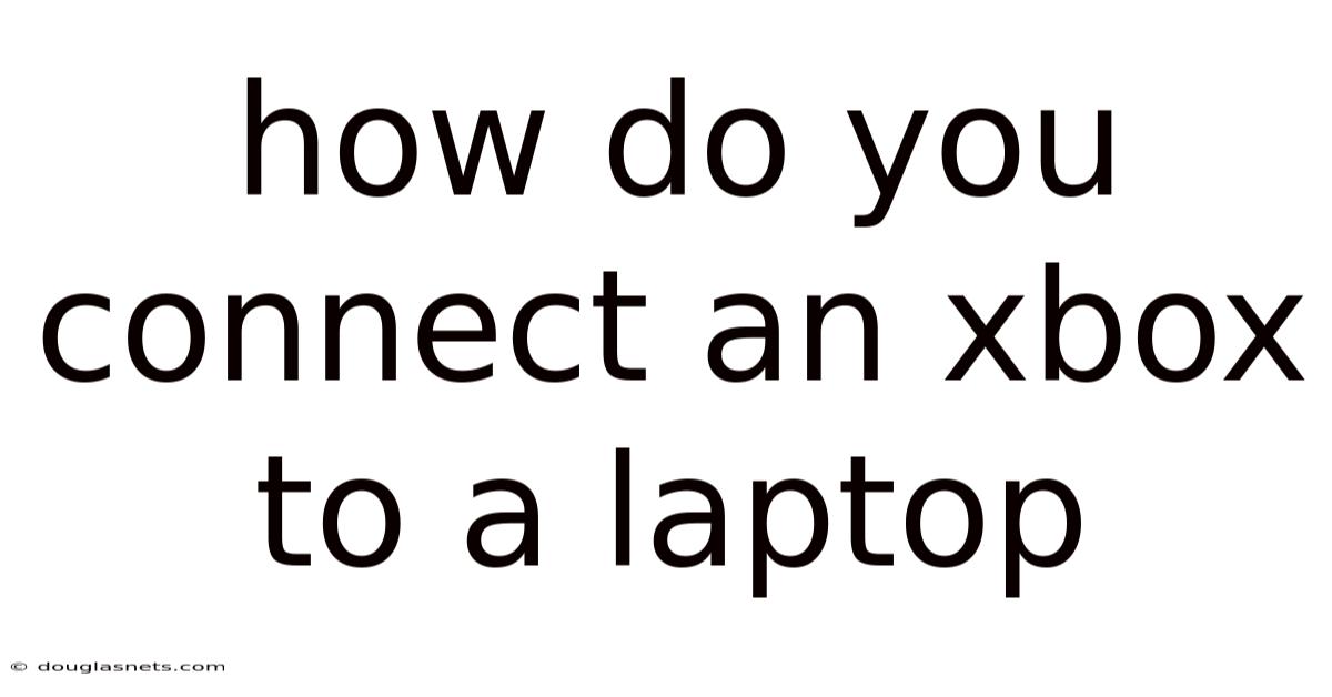 How Do You Connect An Xbox To A Laptop