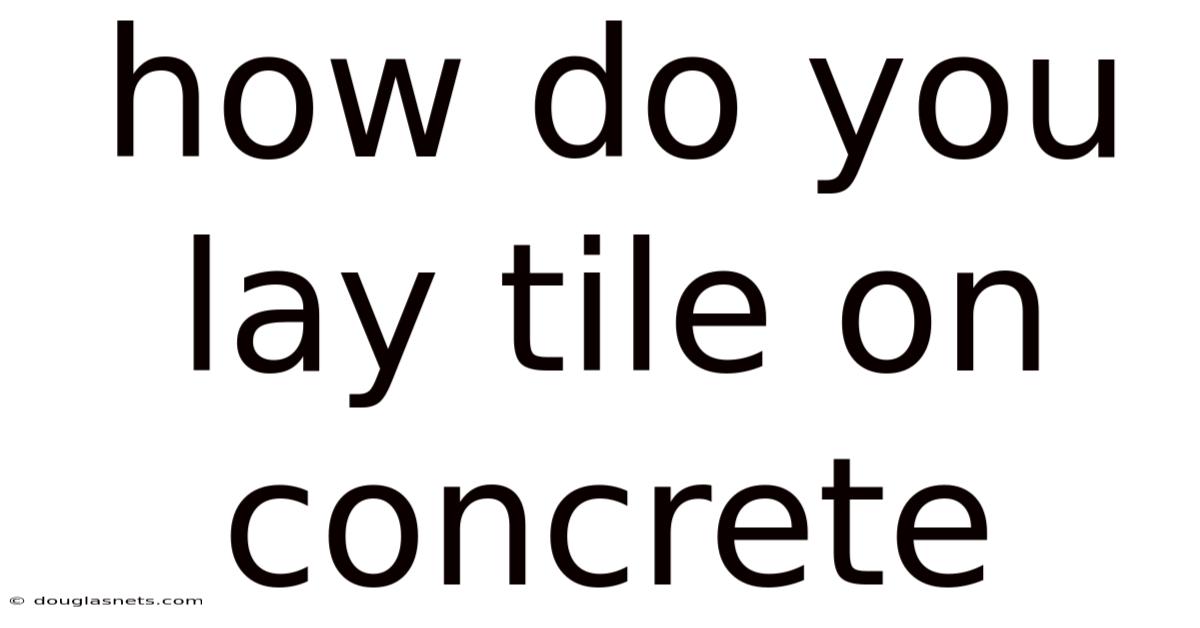 How Do You Lay Tile On Concrete