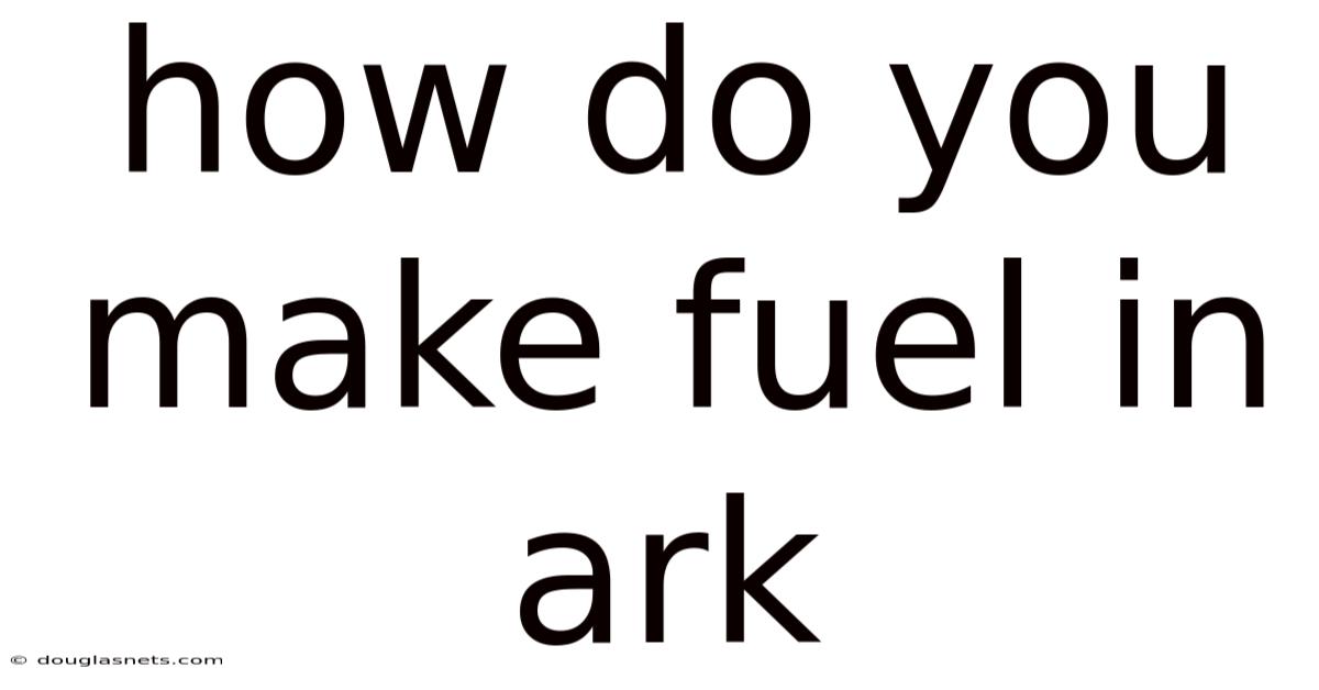 How Do You Make Fuel In Ark