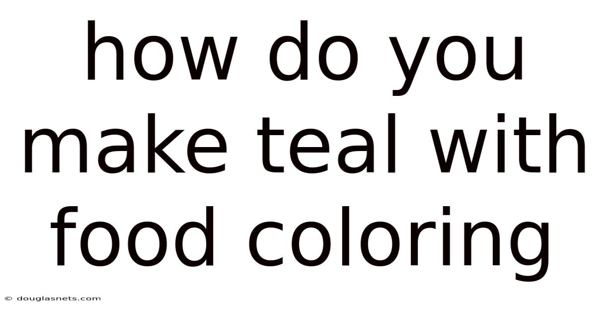 How Do You Make Teal With Food Coloring