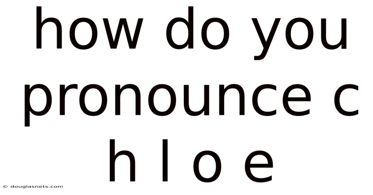 How Do You Pronounce C H L O E