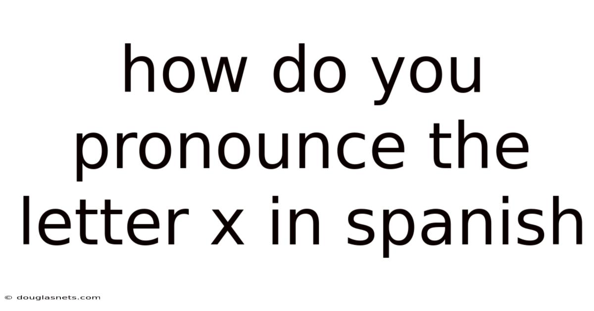 How Do You Pronounce The Letter X In Spanish
