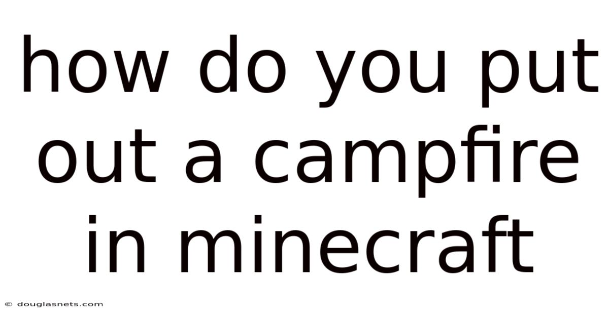 How Do You Put Out A Campfire In Minecraft