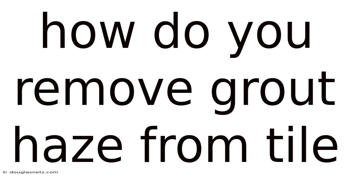 How Do You Remove Grout Haze From Tile