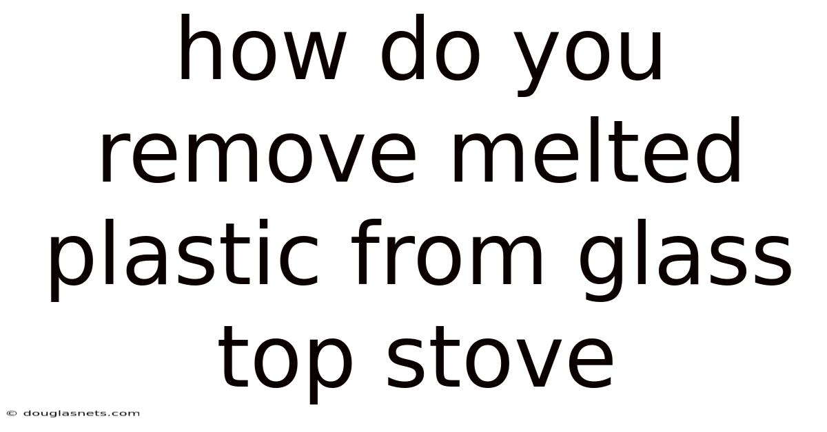 How Do You Remove Melted Plastic From Glass Top Stove