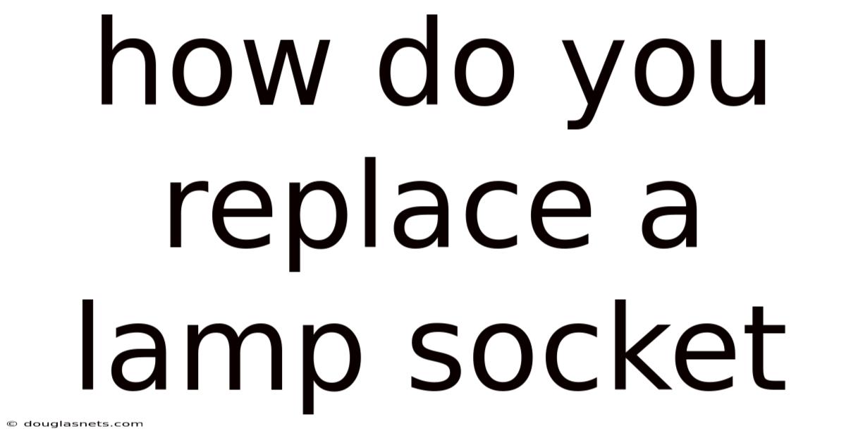 How Do You Replace A Lamp Socket