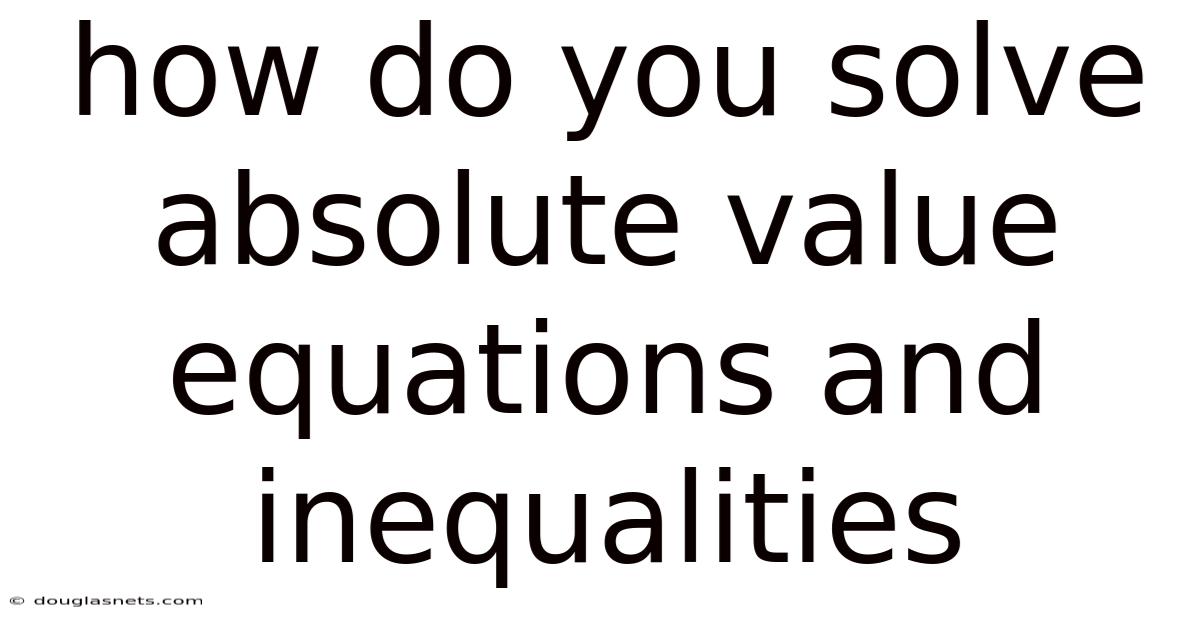 How Do You Solve Absolute Value Equations And Inequalities