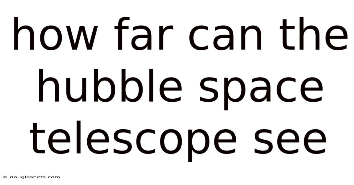 How Far Can The Hubble Space Telescope See