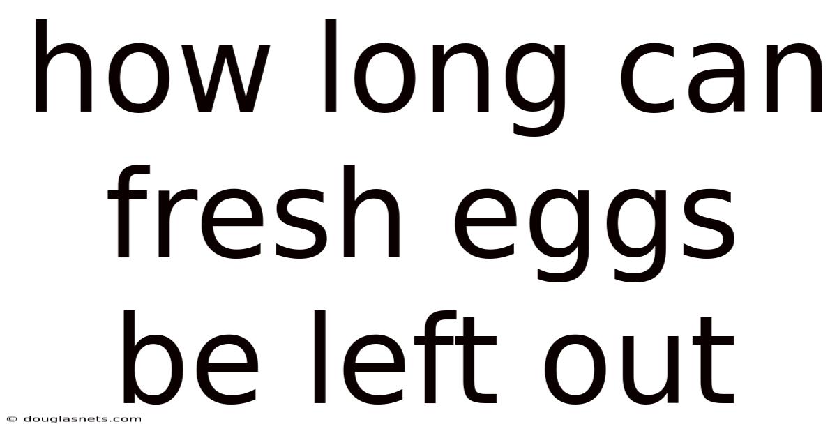 How Long Can Fresh Eggs Be Left Out