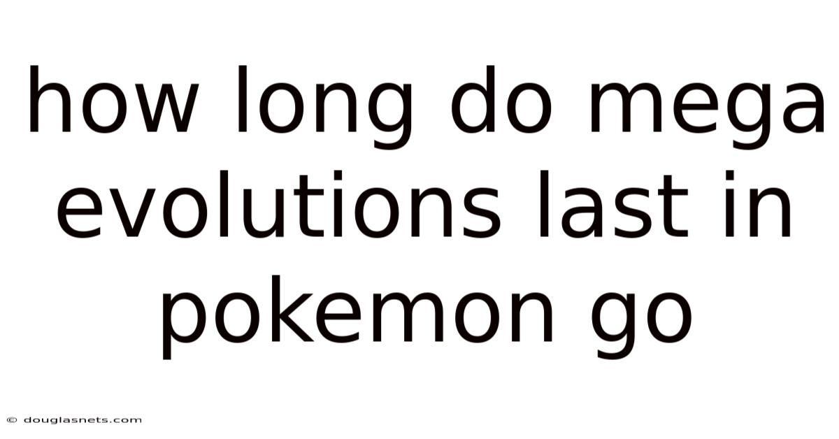 How Long Do Mega Evolutions Last In Pokemon Go