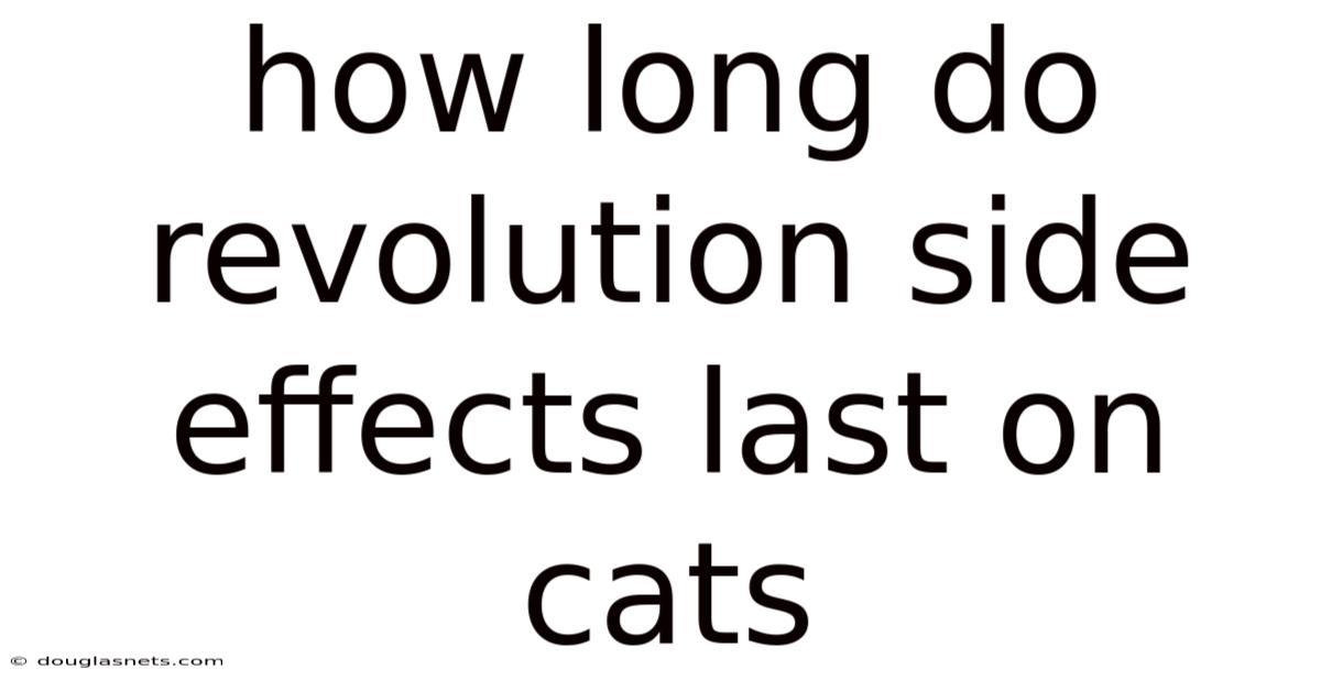 How Long Do Revolution Side Effects Last On Cats