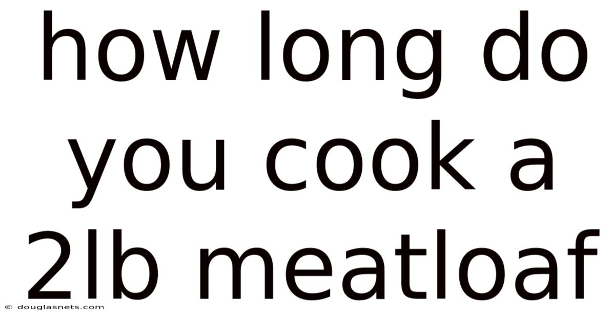 How Long Do You Cook A 2lb Meatloaf