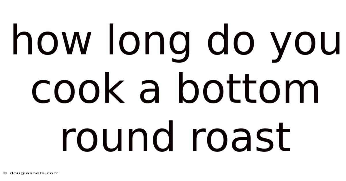 How Long Do You Cook A Bottom Round Roast