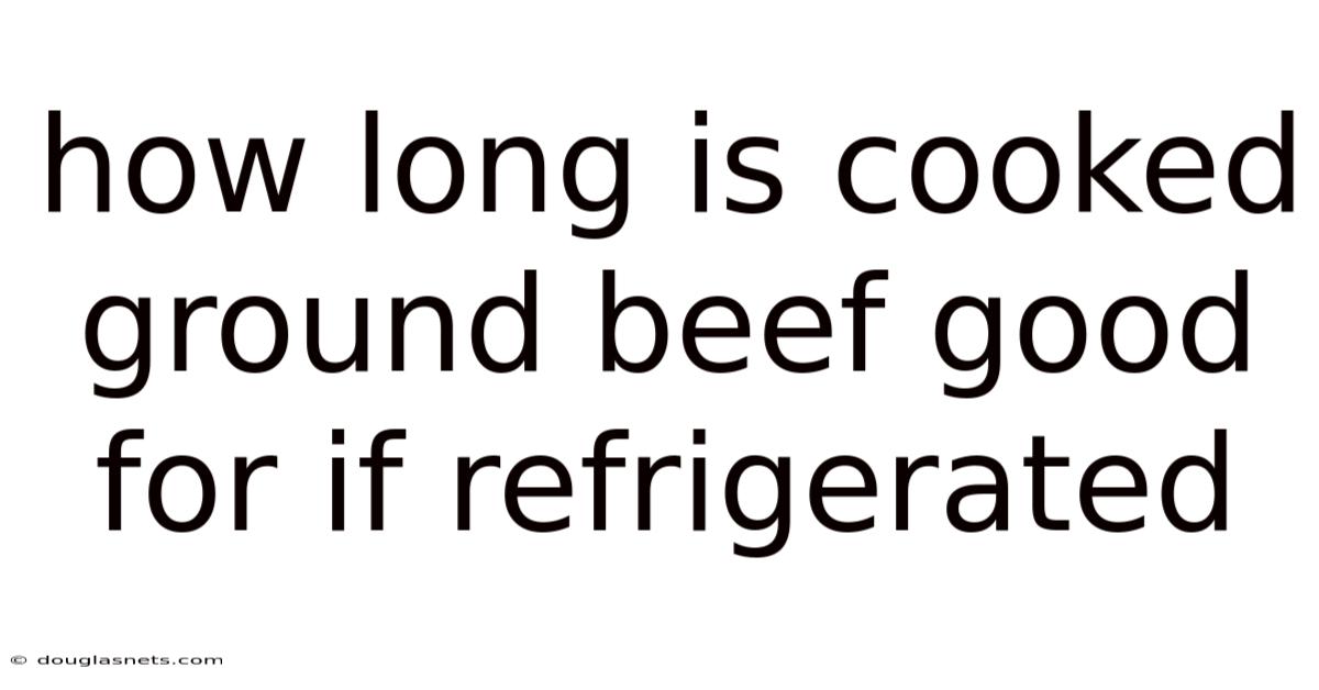 How Long Is Cooked Ground Beef Good For If Refrigerated