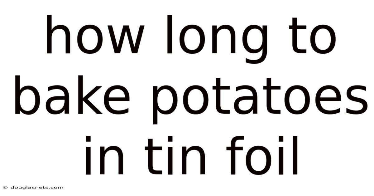 How Long To Bake Potatoes In Tin Foil