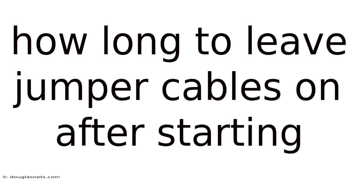 How Long To Leave Jumper Cables On After Starting