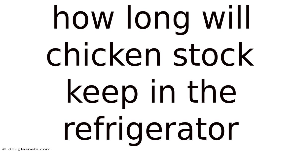 How Long Will Chicken Stock Keep In The Refrigerator