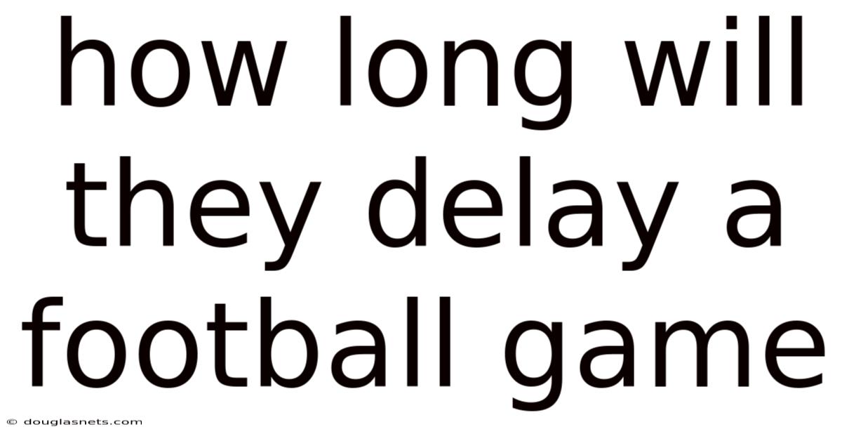 How Long Will They Delay A Football Game