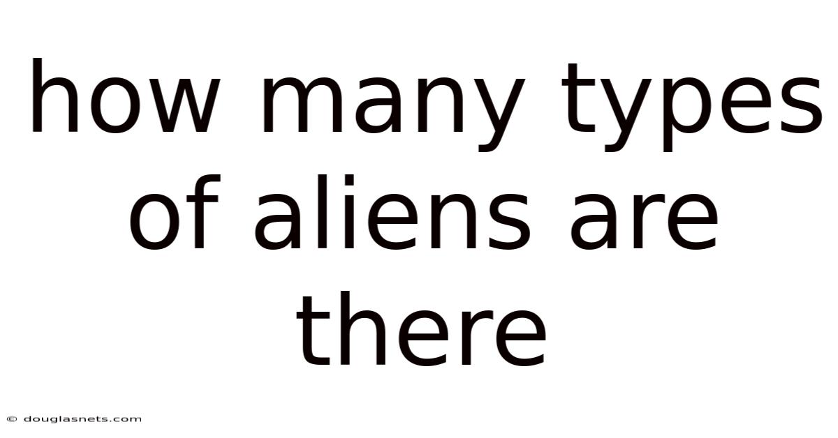 How Many Types Of Aliens Are There
