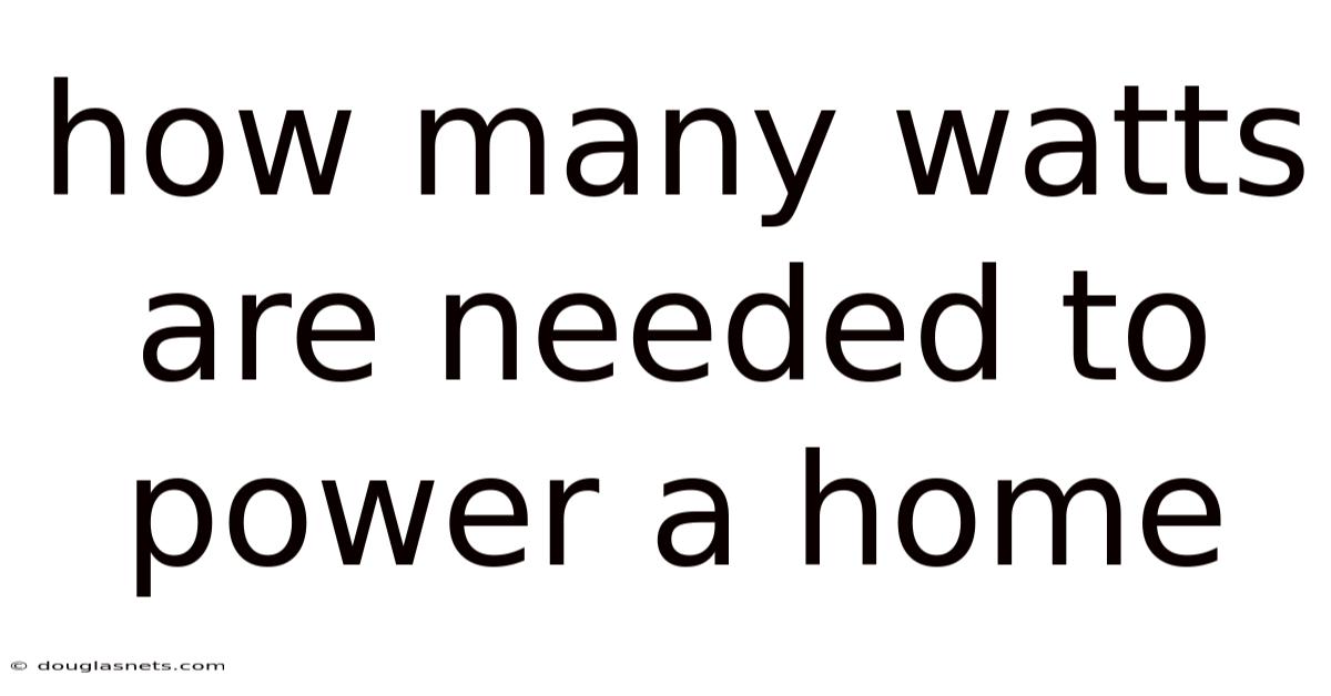 How Many Watts Are Needed To Power A Home