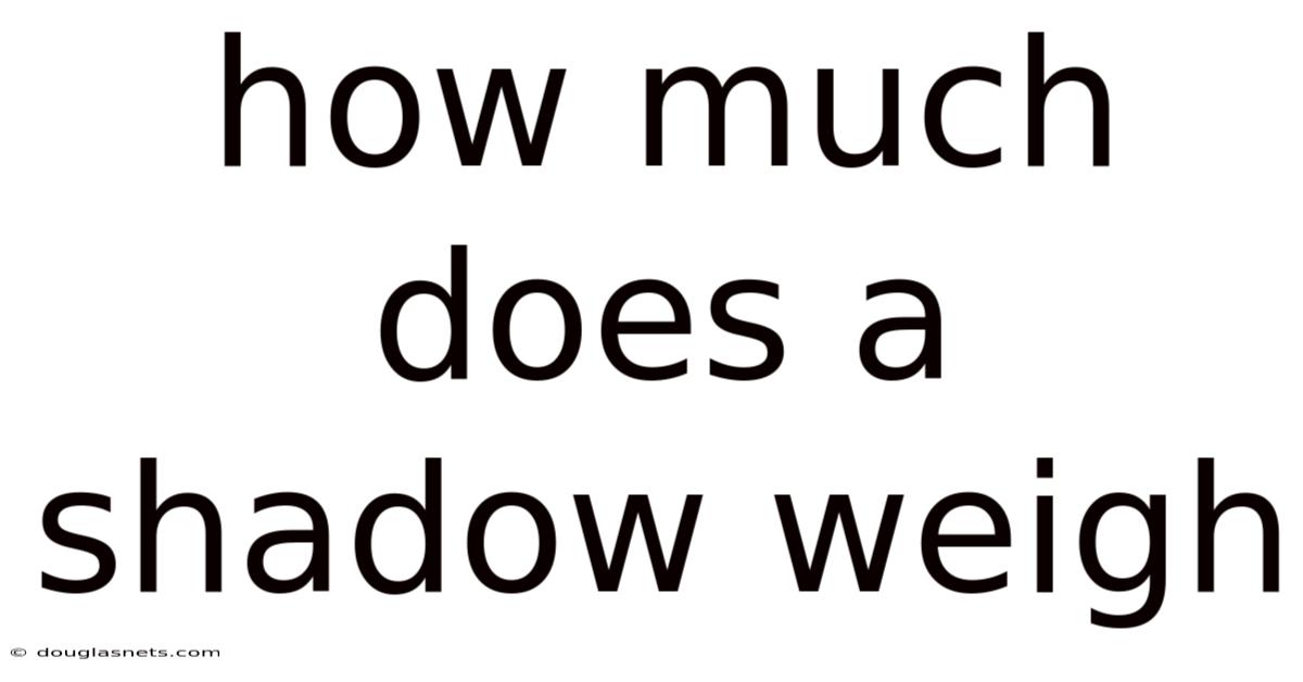How Much Does A Shadow Weigh