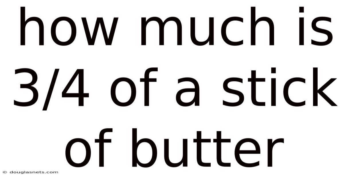 How Much Is 3/4 Of A Stick Of Butter