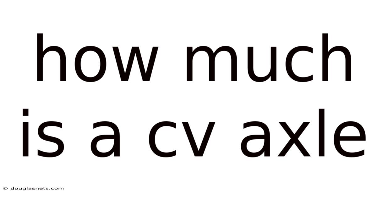 How Much Is A Cv Axle