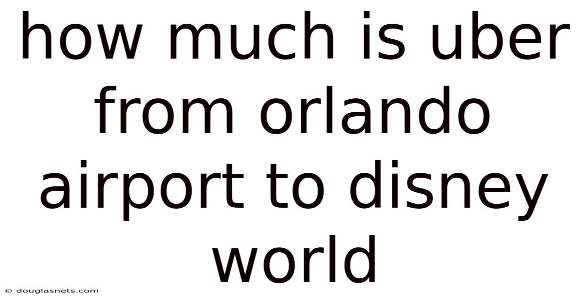 How Much Is Uber From Orlando Airport To Disney World