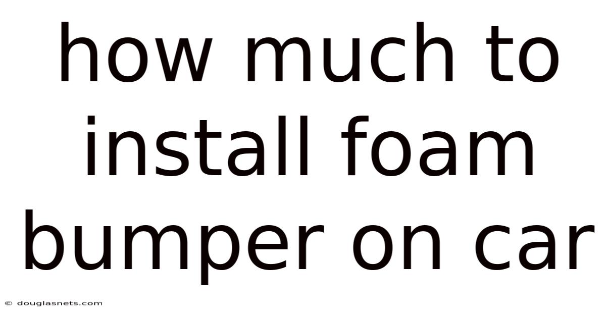 How Much To Install Foam Bumper On Car