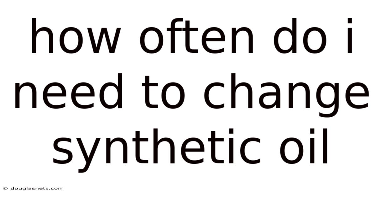 How Often Do I Need To Change Synthetic Oil