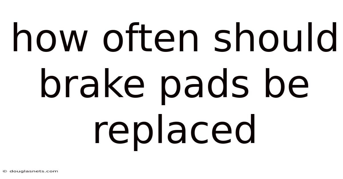 How Often Should Brake Pads Be Replaced